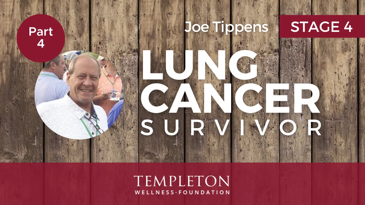 Joe Tippens, stage 4 lung cancer survivor, on the Part 4 video thumbnail for Templeton Wellness Foundation Survivor Stories